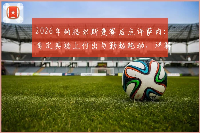 2026年纳格尔斯曼赛后点评萨内：肯定其场上付出与勤勉跑动，详解那次关键机会为何运气不佳