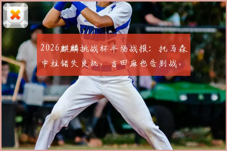 2026麒麟挑战杯半场战报:托马森中柱错失良机,吉田麻也告别战,日本暂0-0冰岛