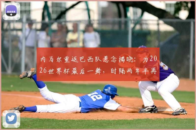 内马尔重返巴西队悬念揭晓:为2026世界杯最后一舞,时隔两年半再披桑巴战袍